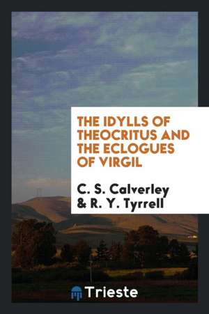 The Idylls of Theocritus and the Eclogues of Virgil de C. S. Calverley