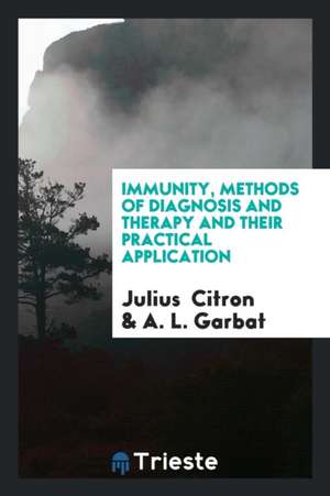 Immunity, Methods of Diagnosis and Therapy and Their Practical Application de Julius Citron