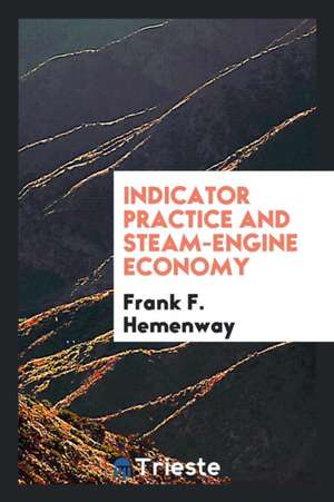 Indicator Practice and Steam-Engine Economy: With Plain Directions for ... de Frank F. Hemenway