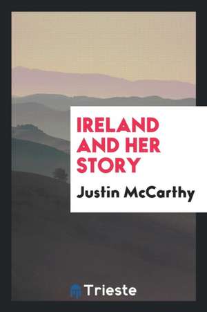 Ireland and Her Story de Justin McCarthy