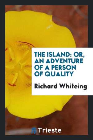 The Island: Or, an Adventure of a Person of Quality de Richard Whiteing