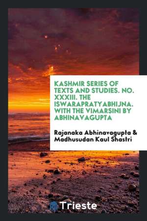 The Iswarapratyabhijna. with the Vimarsini by Abhinavagupta. Edited with Notes by Madhusudan Kaul Shastri de Rajanaka Abhinavagupta