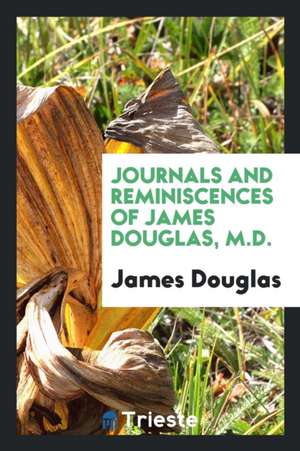 Journals and Reminiscences of James Douglas, M.D. de James Douglas