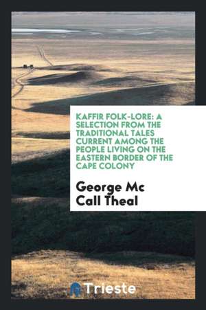 Kaffir Folk-Lore: A Selection from the Traditional Tales Current Among the ... de George Mccall Theal