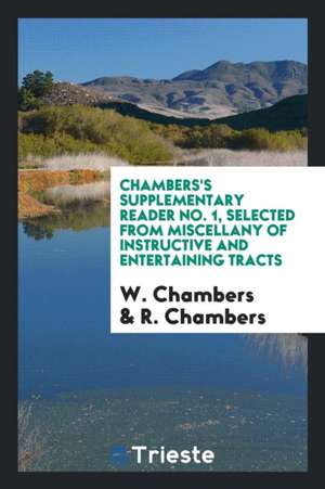 Chambers's Supplementary Reader No. 1, Selected from Miscellany of Instructive and Entertaining Tracts de W. Chambers