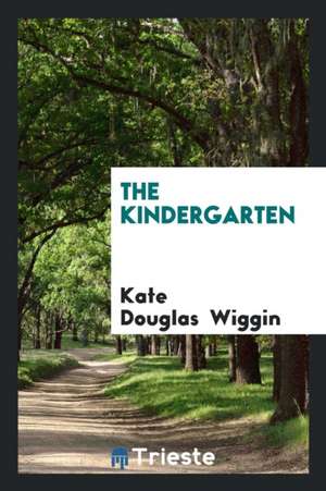 The Kindergarten de Kate Douglas Smith Wiggin