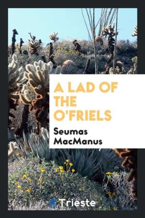 A Lad of the O'Friels de Seumas Macmanus