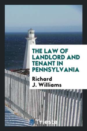 The Law of Landlord and Tenant in Pennsylvania de Richard J. Williams