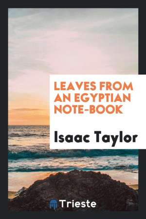 Leaves from an Egyptian Note-Book de Isaac Taylor