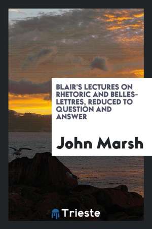 Lectures on Rhetoric and Belles-Lettres de John Marsh