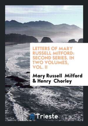 Letters of Mary Russell Mitford: Second Series. in Two Volumes, Vol. II de Mary Russell Mitford