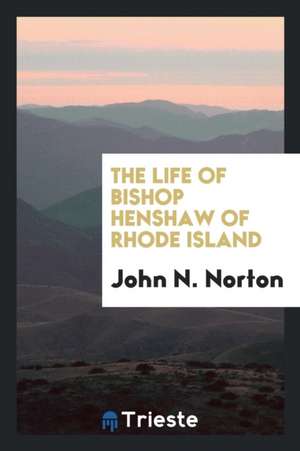 The Life of Bishop Henshaw of Rhode Island de John N. Norton