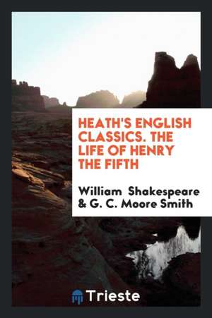 Heath's English Classics. the Life of Henry the Fifth de William Shakespeare