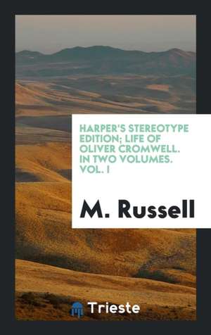 Harper's Stereotype Edition; Life of Oliver Cromwell. in Two Volumes. Vol. I de M. Russell