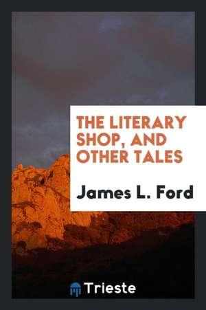 The Literary Shop, and Other Tales de James L. Ford