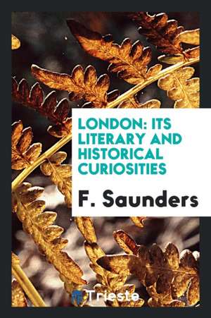 London: Its Literary and Historical Curiosities de F. Saunders