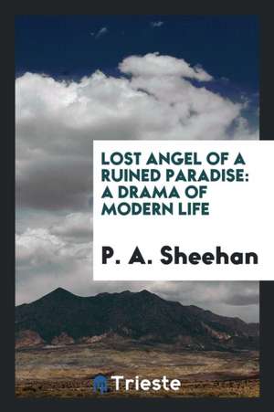 Lost Angel of a Ruined Paradise: A Drama of Modern Life de Rev Canon P. a. Sheehan