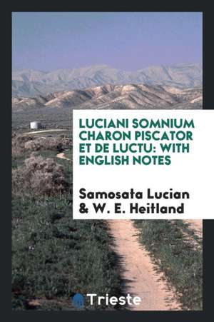 Luciani Somnium Charon Piscator Et de Luctu: With English Notes de Samosata Lucian