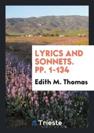 Lyrics and Sonnets. Pp. 1-134 de Edith M. Thomas