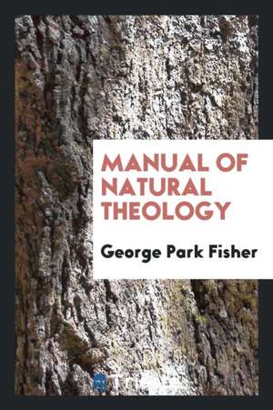 Manual of Natural Theology de George Park Fisher