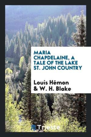 Maria Chapdelaine, a Tale of the Lake St. John Country de Louis Hemon