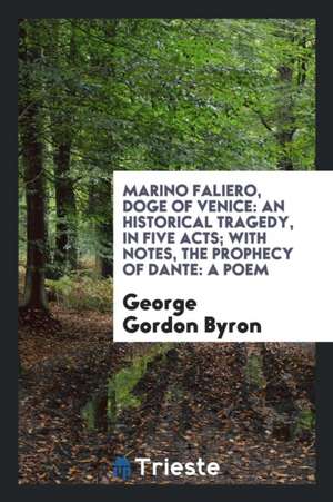 Marino Faliero, Doge of Venice: An Historical Tragedy, in Five Acts. with ... de George Gordon Byron