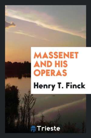 Massenet and His Operas de Henry T. Finck