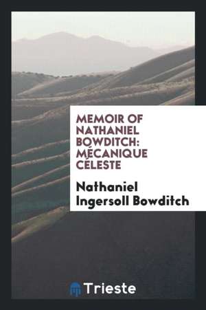 Memoir of Nathaniel Bowditch: Mécanique Céleste de Nathaniel Ingersoll Bowditch