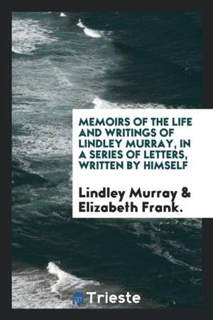 Memoirs of the Life and Writings of Lindley Murray: In a Series of Letters de Lindley Murray