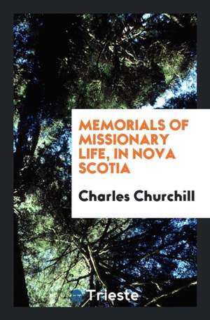 Memorials of Missionary Life, in Nova Scotia de Charles Churchill