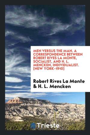 Men Versus the Man; A Correspondence Between Robert Rives La Monte, Socialist, and H. L. Mencken, Individualist de Robert Rives La Monte