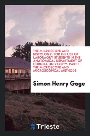 The Microscope and Histology: For the Use of Laboraory Students in the ... de Simon Henry Gage