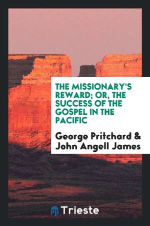 The Missionary's Reward; Or, the Success of the Gospel in the Pacific de George Pritchard