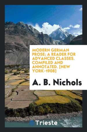 Modern German Prose; A Reader for Advanced Classes de A. B. Nichols