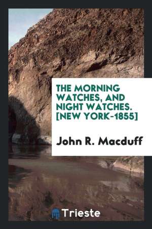 The Morning Watches, and Night Watches de J. R. Macduff