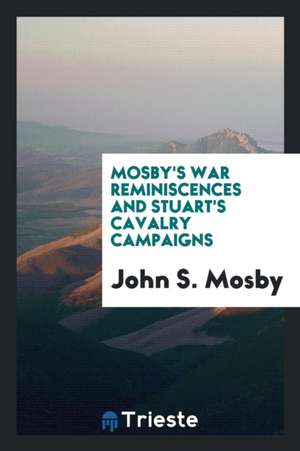 Mosby's War Reminiscences and Stuart's Cavalry Campaigns de John S. Mosby