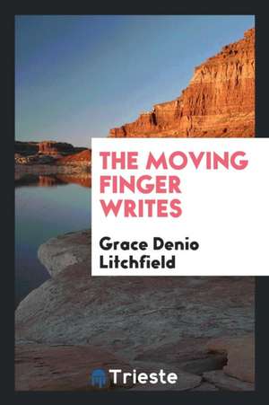 The Moving Finger Writes de Grace Denio Litchfield