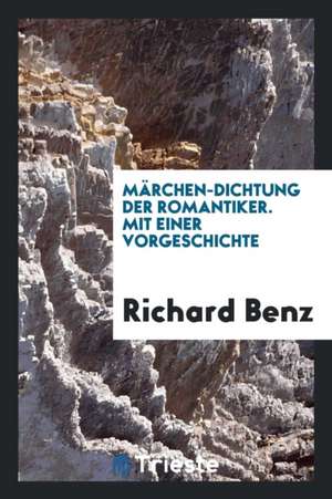 M(c)þrchen-Dichtung Der Romantiker. Mit Einer Vorgeschichte de Richard Benz