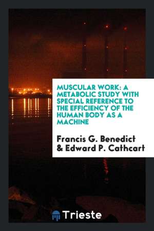 Muscular Work: A Metabolic Study with Special Reference to the Efficiency of the Human Body as a Machine de Francis G. Benedict