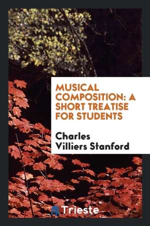 Musical Composition: A Short Treatise for Students de Charles Villiers Stanford