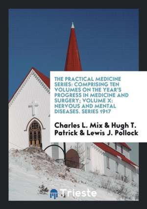 The Practical Medicine Series: Comprising Ten Volumes on the Year's Progress in Medicine and Surgery; Volume X: Nervous and Mental Diseases. Series 1 de Charles L. Mix