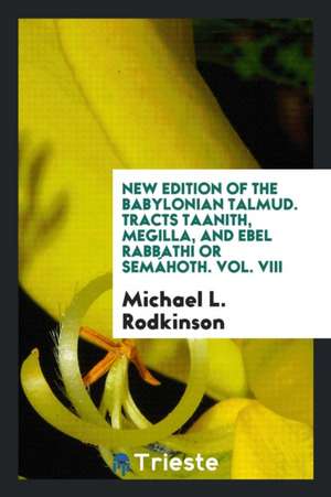 New Edition of the Babylonian Talmud. Tracts Taanith, Megilla, and Ebel Rabbathi or Semáhoth. Vol. VIII de Michael L. Rodkinson