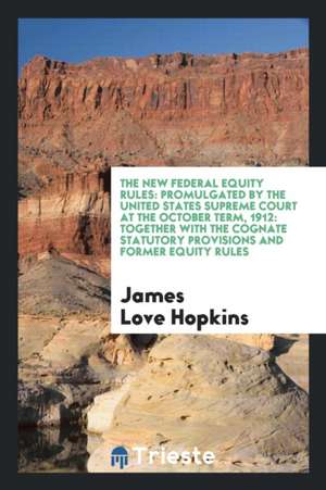 The New Federal Equity Rules Promulgated by the United States Supreme Court ... de James Love Hopkins