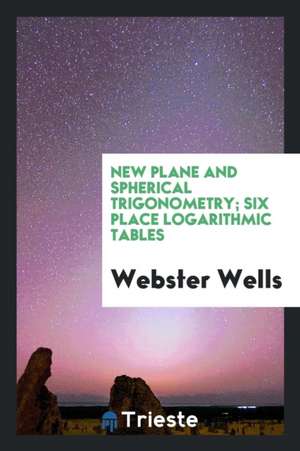 New Plane and Spherical Trigonometry de Webster Wells