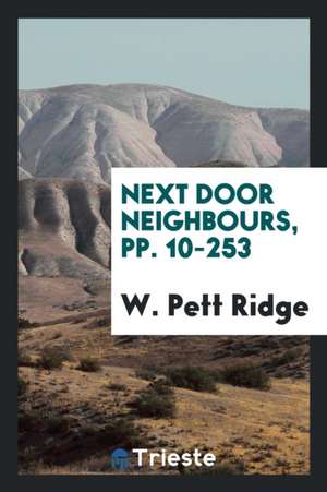 Next Door Neighbours, Pp. 10-253 de W. Pett Ridge