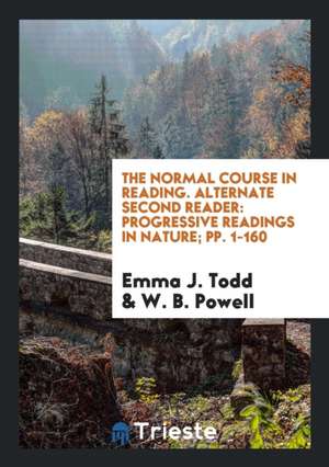 The Normal Course in Reading. Alternate Second Reader: Progressive Readings in Nature; Pp. 1-160 de Emma J. Todd