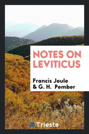 Notes on Leviticus, Ed. by G.H. Pember de Francis Joule