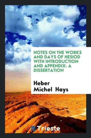 Notes on the Works and Days of Hesiod: With Introduction and Appendix de Heber Michel Hays