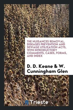 The Nuisances Removal, Diseases Prevention and Sewage Utilization Acts: With Introductory ... de D. D. Keane