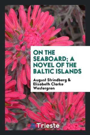 On the Seaboard; A Novel of the Baltic Islands de August Strindberg